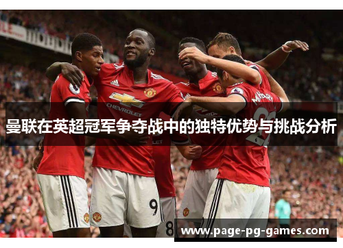 曼联在英超冠军争夺战中的独特优势与挑战分析