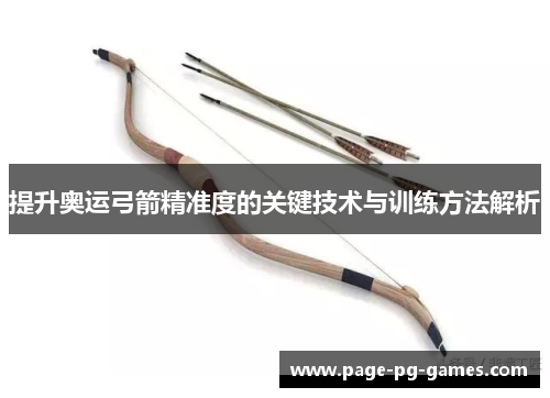 提升奥运弓箭精准度的关键技术与训练方法解析