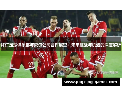 拜仁足球俱乐部与戴尔公司合作展望：未来挑战与机遇的深度解析