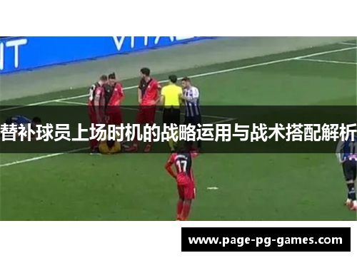 替补球员上场时机的战略运用与战术搭配解析