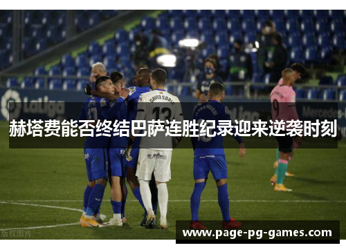 赫塔费能否终结巴萨连胜纪录迎来逆袭时刻