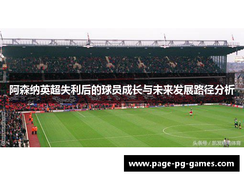 阿森纳英超失利后的球员成长与未来发展路径分析