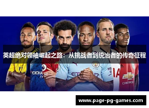 英超绝对领袖崛起之路：从挑战者到统治者的传奇征程