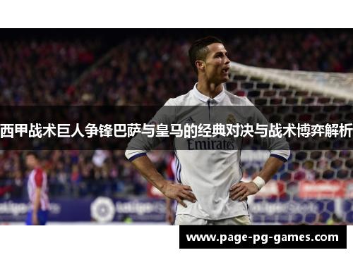 西甲战术巨人争锋巴萨与皇马的经典对决与战术博弈解析