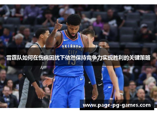 雷霆队如何在伤病困扰下依然保持竞争力实现胜利的关键策略 雷霆队如何在伤病困扰下依然保持竞争力实现胜利的关键策略