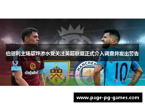 伯恩利主场草坪渗水受关注英超联盟正式介入调查并发出警告 伯恩利主场草坪渗水受关注英超联盟正式介入调查并发出警告